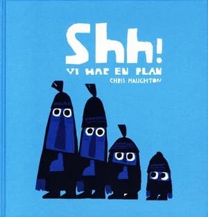 Omslag: "Shh! Vi har en plan" av Chris Haughton