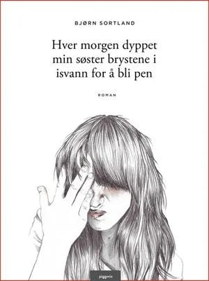 Omslag: "Hver morgen dyppet min søster brystene i isvann for å bli pen : roman" av Bjørn Sortland